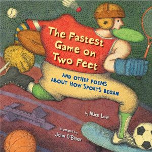 The Fastest Game on Two Feet: And Other Poems About How Sports Began Alice Low