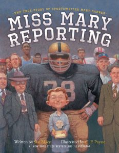 Miss Mary Reporting: The True Story of Sportswriter Mary Garber Sue Macy