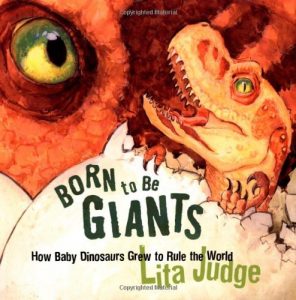 Born to Be Giants: How Baby Dinosaurs Grew to Rule the World Lita Judge