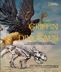 The Griffin and the Dinosaur: How Adrienne Mayor Discovered a Fascinating Link Between Myth and Science Marc Aronson
