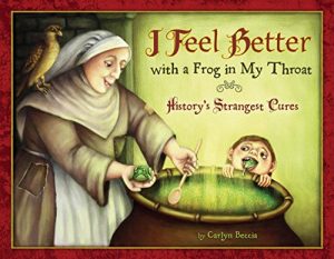 I Feel Better with a Frog in My Throat: History's Strangest Cures Carlyn Beccia