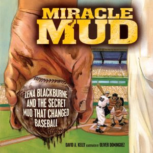 Miracle Mud: Lena Blackburne and the Secret Mud That Changed Baseball by David E Kelly
