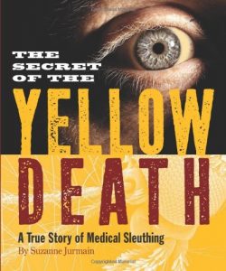 Secret of the Yellow Death: A True Story of Medical Sleuthing Suzanne Jurmain